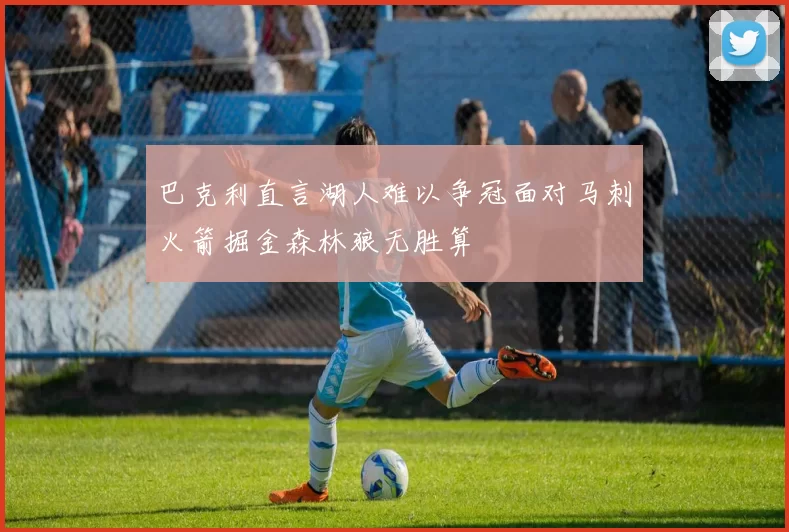 巴克利直言湖人难以争冠面对马刺火箭掘金森林狼无胜算