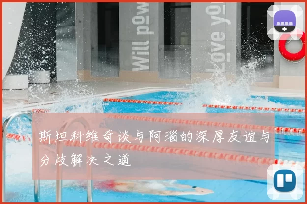 斯坦科维奇谈与阿瑙的深厚友谊与分歧解决之道