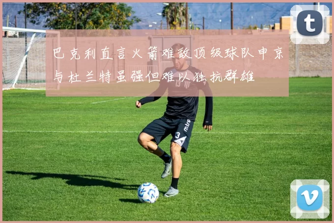 巴克利直言火箭难敌顶级球队申京与杜兰特虽强但难以独抗群雄