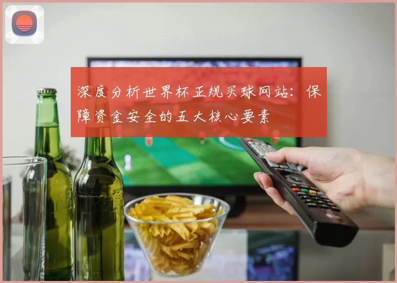 深度分析世界杯正规买球网站：保障资金安全的五大核心要素