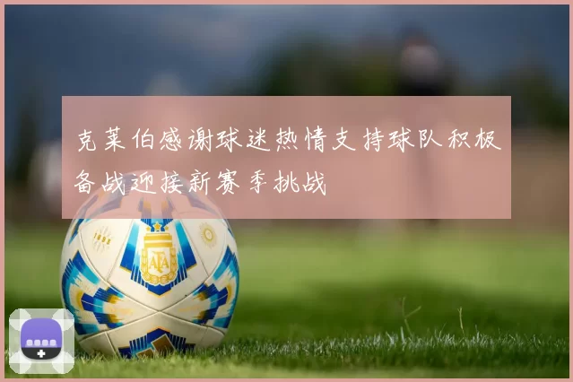 克莱伯感谢球迷热情支持球队积极备战迎接新赛季挑战