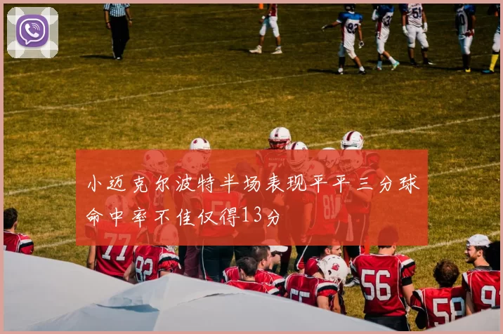 小迈克尔波特半场表现平平三分球命中率不佳仅得13分