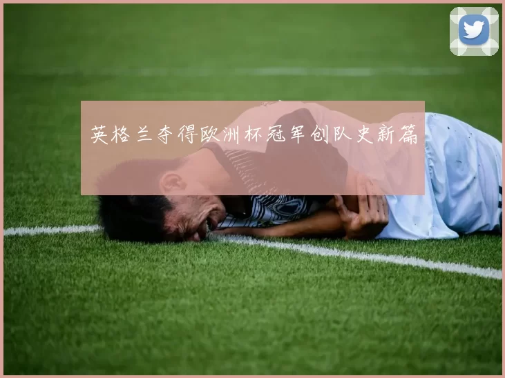 英格兰夺得欧洲杯冠军创队史新篇