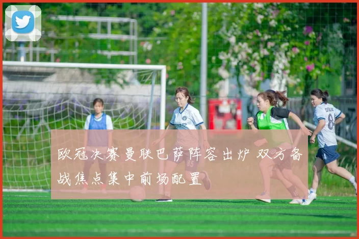欧冠决赛曼联巴萨阵容出炉 双方备战焦点集中前场配置