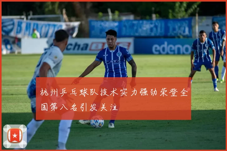杭州乒乓球队技术实力强劲荣登全国第八名引发关注