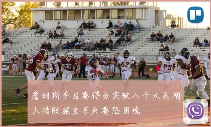 詹姆斯季后赛得分突破八千大关湖人惜败掘金系列赛陷困境