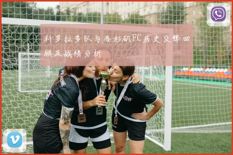 科罗拉多队与洛杉矶FC历史交锋回顾及战绩分析