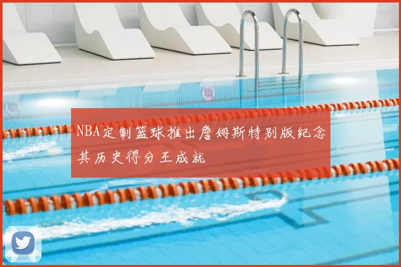 NBA定制篮球推出詹姆斯特别版纪念其历史得分王成就