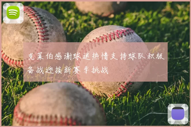克莱伯感谢球迷热情支持球队积极备战迎接新赛季挑战